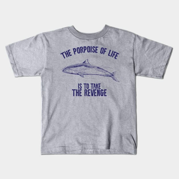 The porpoise of life is to take revenge Kids T-Shirt by Shirts That Bangs